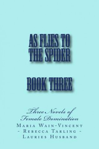 Könyv As Flies to the Spider - Book Three: Three Novels of Female Domination Stephen Glover