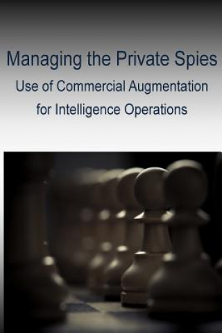 Kniha Managing the Private Spies - Use of Commercial Augmentation for Intelligence Operations Joint Military Intelligence College