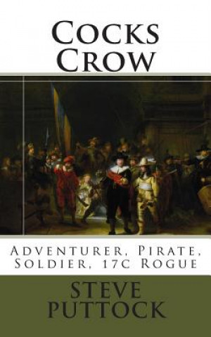 Buch Cocks Crow: Adventurer, Pirate, Soldier, 17c Rogue Steve Puttock