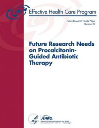 Knjiga Future Research Needs on Procalcitonin-Guided Antibiotic Therapy: Future Research Needs Paper Number 29 U S Department of Healt Human Services