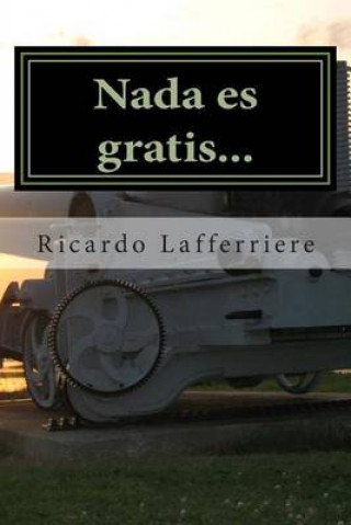 Könyv Nada es gratis...: "Malas noticias, Jefe. Lo boletearon a Yusuf..." - Una novela en la Argentina de los 90 Ricardo Lafferriere