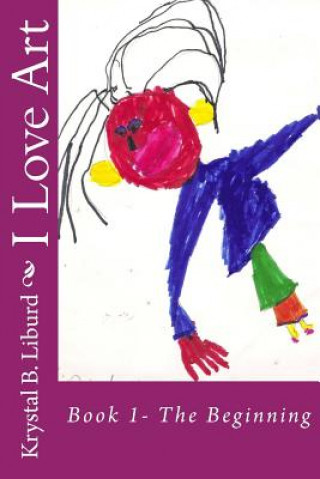 Carte I Love Art: Book 1-The Beginning Krystal B Liburd