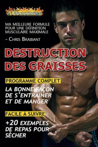 Könyv Destruction des Graisses: Ma Meilleure Formule pour Définition Musculaire Maximale Chris a Braibant