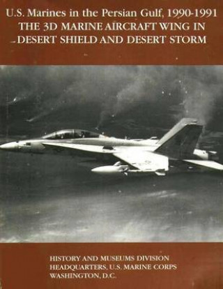 Carte U.S. Marines in the Persian Gulf, 1990-1991 - THE 3D MARINE AIRCRAFT WING IN DESERT SHIELD AND DESERT STORM Usmc Lieutenant Colonel Leroy Stearns