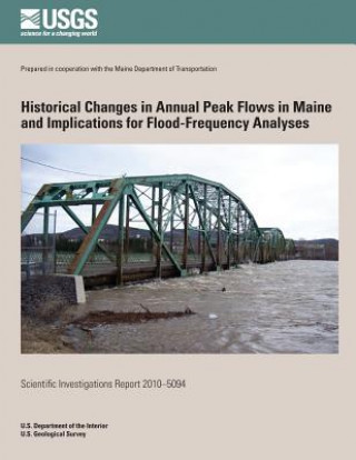 Kniha Historical Changes in Annual Peak Flows in Maine and Implications for Flood-Frequency Analyses U S Department of the Interior