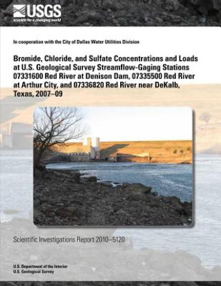 Książka Bromide, Chloride, and Sulfate Concentrations and Loads at U.S. Geological Survey Streamflow-Gaging Stations 07331600 Red River at Denison Dam, 073355 U S Department of the Interior