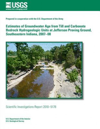 Carte Estimates of Groundwater Age from Till and Carbonate Bedrock Hydrogeologic Units at Jefferson Proving Ground, Southeastern Indiana, 2007?08 U S Department of the Interior