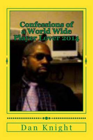 Kniha Confessions of a World Wide Player Lover 2014: To understand me you must know my thoughts Love Dan Edward Knight Sr