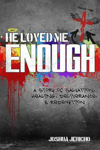 Kniha He Loved Me Enough: A Story of Salvation, Healing, Deliverance, & Redemption Joshua Jericho