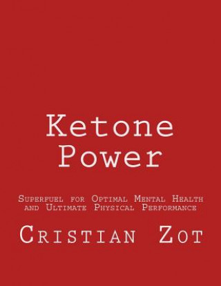 Kniha Ketone Power: Superfuel for Optimal Mental Health and Ultimate Physical Performance Cristian Vlad Zot