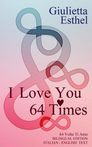 Książka I Love You 64 Times - 64 Volte Ti Amo: Love Poetry Italian English Text Giulietta Esthel