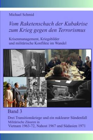 Kniha Drei Transitionskriege und ein nuklearer Sündenfall: Militärische Zäsuren in Vietnam 1963-72, Nahost 1967 und Südasien 1971 Michael Schmid