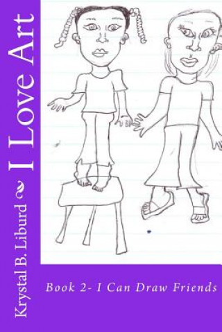 Könyv I Love Art: Book 2- I Can Draw Friends Krystal B Liburd