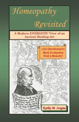 Könyv Homeopathy Revisited: A Modern Energetic View of an Ancient Healing Art Kathy M Scogna