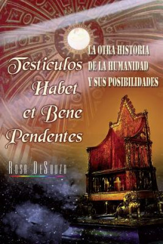 Kniha Testiculos Habet Et Bene Pedentes: La Otra Historia de la Humanidad Y Sus Possibilidades Mrs Rosa Desouza