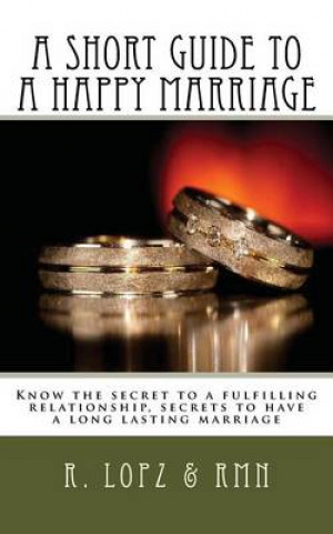 Kniha A short guide to a happy marriage: Know the secret to a fulfilling relationship, secrets to have a long lasting marriage R Lopz