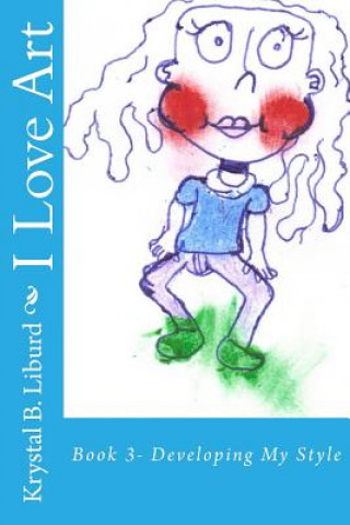 Könyv I Love Art: Book 3- Developing My Style Krystal B Liburd