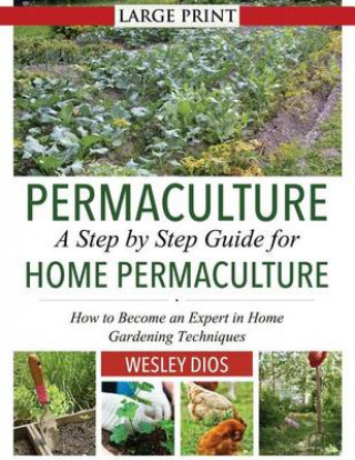 Книга Permaculture: A Step by Step Guide For Home Permaculture: How to Become an Expert in Home Gardening Techniques Wesley Dios