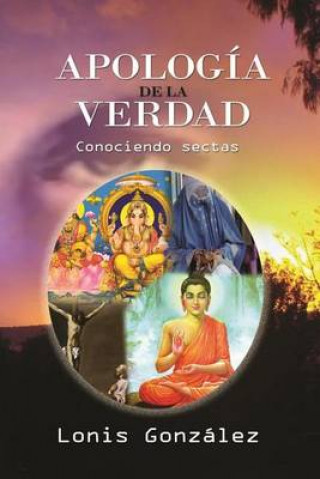 Kniha Apologia de la Verdad, las falsas religiones: Identificando las Eregias de las Sectas Lonis Gonzalez