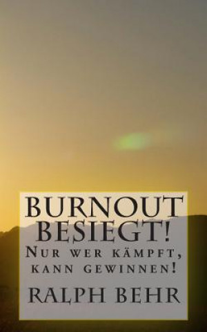 Knjiga Burnout besiegt!: Nur wer kämpft, kann gewinnen! Ralph Behr