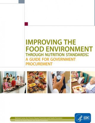 Kniha Improving the Food Environment Through Nutrition Standards: A Guide for Government Procurement Centers for Disease Cont And Prevention