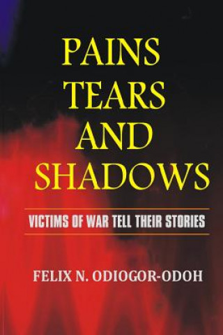 Książka Pains, Tears And Shadows: VIictims of War Tell Their Stories MR Felix N Odiogor-Odoh