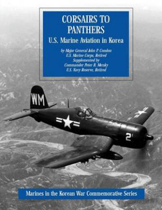 Kniha Corsairs to Panthers: U.S. Marine Aviation in Korea Usmc (Ret ) Major General John Condon