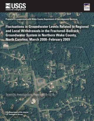 Kniha Fluctuations in Groundwater Levels Related to Regional and Local Withdrawals in the Fractured-Bedrock Groundwater System in Northern Wake County, Nort U S Department of the Interior