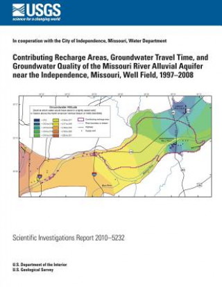 Carte Contributing Recharge Areas, Groundwater Travel Time, and Groundwater Quality of the Missouri River Alluvial Aquifer near the Independence, Missouri, U S Department of the Interior