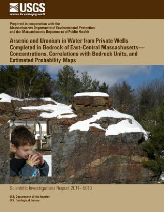 Carte Arsenic and Uranium in Water from Private Wells Completed in Bedrock of East-Central Massachusetts?Concentrations, Correlations with Bedrock Units, an U S Department of the Interior