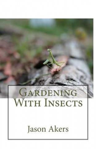 Knjiga Gardening With Insects Jason Akers