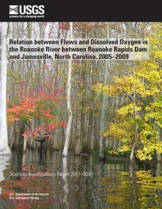 Kniha Relation between Flows and Dissolved Oxygen in the Roanoke River between Roanoke Rapids Dam and Jamesville, North Carolina, 2005?2009 U S Department of the Interior