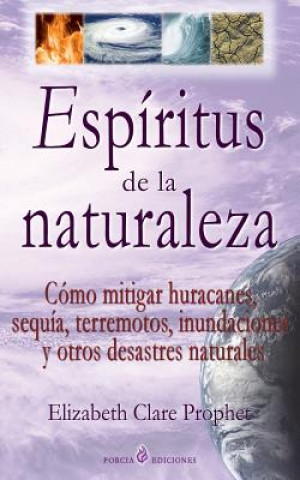 Livre Espiritus de la naturaleza: Como mitigar huracanes, sequia, terremotos, inundaciones y otros desastres naturales Elizabeth Clare Prophet