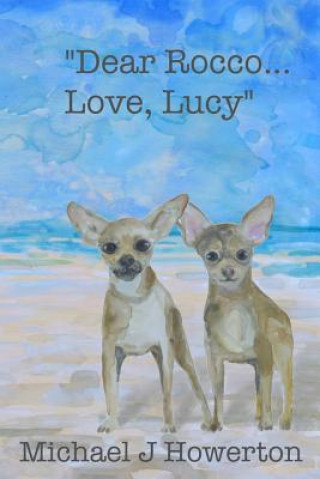 Carte "Dear Rocco....Love, Lucy": A Love Story in Twelve Months MR Michael J Howerton