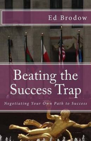 Carte Beating the Success Trap: Negotiating Your Own Path to Success Ed Brodow