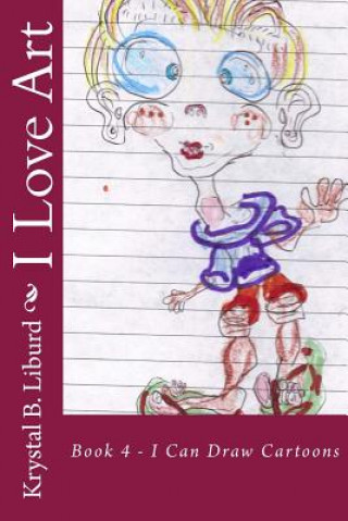 Könyv I Love Art: Book 4 - I Can Draw Cartoons Krystal B Liburd