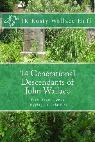 Könyv 14 Generational Descendants of John Wallace: Digging Up Relatives Jk Rusty Wallace Huff
