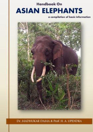 Carte Handbook on Asian Elephants: a compilation of basic information Dr Madhukar Dama