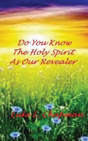 Carte Do You Know The Holy Spirit As Our Revealer Luke L Chapman