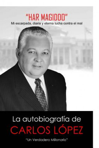 Könyv Har Magiddo: Un Millonario Verdadero - La autobiografia de Carlos Lopez MR Carlos J Lopez