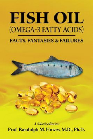 Книга FISH OIL (Omega-3 fatty acids): Facts, Fantasies & Failures Phd Prof Randolph M Howes MD