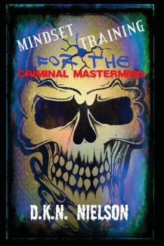 Книга Mindset Training for the Criminal Mastermind D K N Nielson