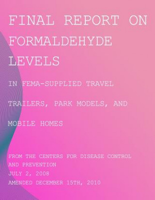 Kniha Final Report on Formaldehyde Levels in FEMA-Supplied Travel Trailers, Park Models, and Mobile Homes Centers for Disease Cont And Prevention