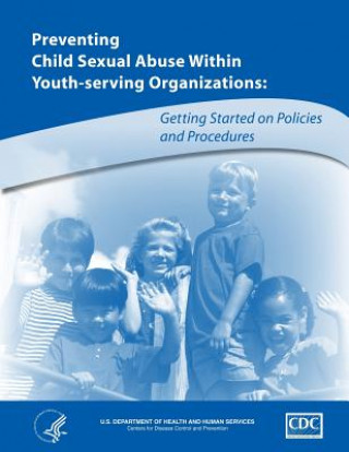 Kniha Preventing Child Abuse Within Youth-Serving Organizations: Getting Started on Policies and Procedures U S Department of H And Human Services