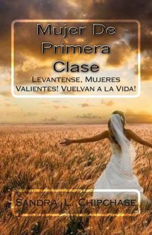 Buch Mujer De Primera Clase: Levantense, Mujeres Valientes! Vuelvan a la Vida! Sandra L Chipchase