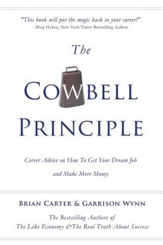 Książka The Cowbell Principle: Career Advice On How To Get Your Dream Job And Make More Money Brian Carter