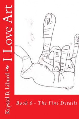 Könyv I Love Art: Book 6 - The Fine Details Krystal B Liburd