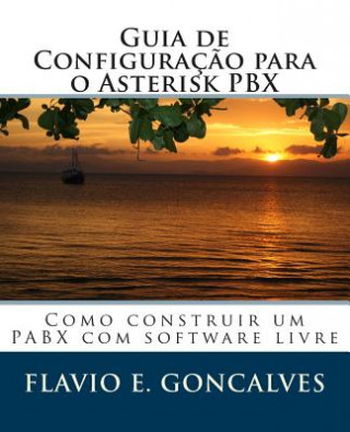 Kniha Guia de Configuracao Para O Asterisk Pbx: Como Construir Um Pabx Com Software Livre MR Flavio Eduardo Goncalves
