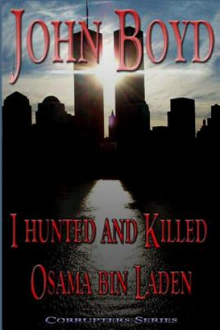 Книга I Hunted and Killed Osama Bin Laden John R Boyd