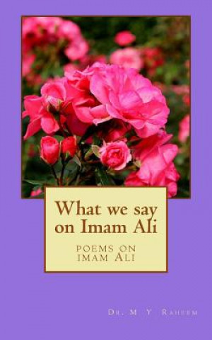 Carte What We Say on Emam Ali: Poems on Imam Ali Dr M y Raheem